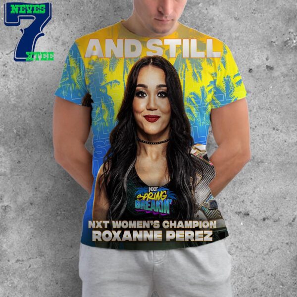 And Still NXT Womens Champion Roxanne Perez WWE NXT Spring Breakin 2024 All Over Print Shirt