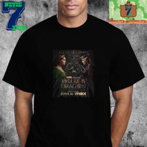 All Must Choose House Of The Dragon Season 2 June 16th 2024 Official Poster Unisex T-Shirt