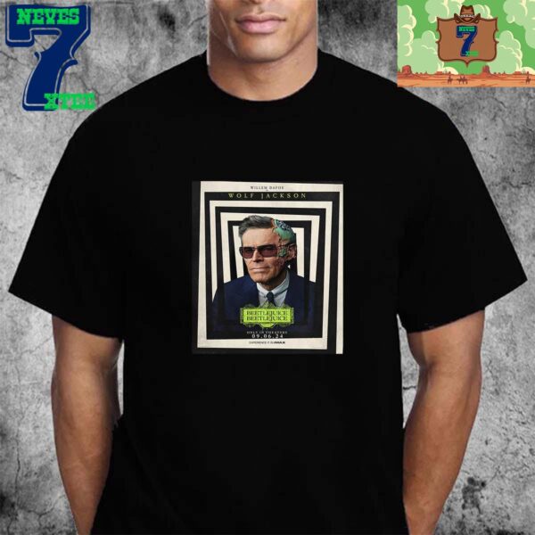 Willem Dafoe Is Wolf Jackson In Beetlejuice Beetlejuice 2024 Unisex T-Shirt